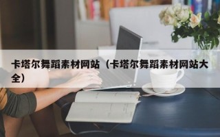 建湖卡塔尔舞蹈素材网站（卡塔尔舞蹈素材网站大全）