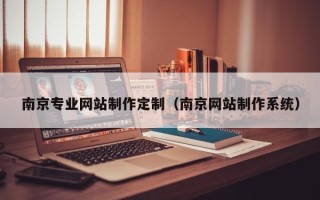 建湖南京专业网站制作定制（南京网站制作系统）