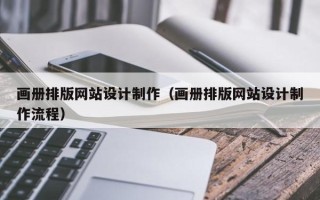 建湖画册排版网站设计制作（画册排版网站设计制作流程）