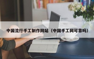 建湖中国流行手工制作网站（中国手工网可靠吗）