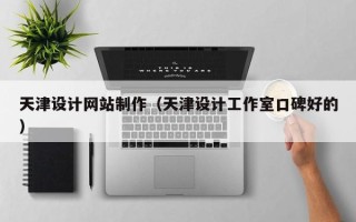 建湖天津设计网站制作（天津设计工作室口碑好的）