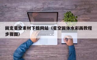 建湖固定星空素材下载网站（星空固体水彩画教程步骤图）